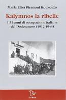 Kalymnos la ribelle. I 31 anni di occupazione italiana del Dodecaneso di M. Elisa Pirattoni Koukoulis edito da Le Mani-Microart'S