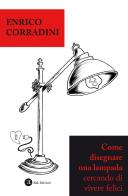 Come disegnare una lampada cercando di vivere felici di Enrico Corradini edito da ZeL