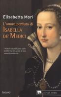 L' onore perduto di Isabella de' Medici di Elisabetta Mori edito da Garzanti