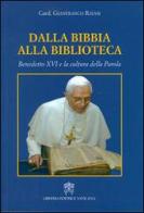 Dalla Bibbia alla biblioteca. Benedetto XVI e la cultura della parola di Gianfranco Ravasi edito da Libreria Editrice Vaticana