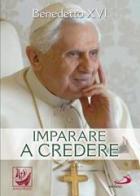 Imparare a credere di Benedetto XVI (Joseph Ratzinger) edito da San Paolo Edizioni