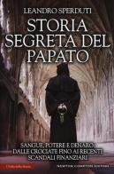 Storia segreta del papato. Sangue, potere e denaro: dalle crociate fino ai recenti scandali finanziari di Leandro Sperduti edito da Newton Compton Editori