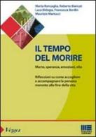 Il tempo del morire. Morte, speranza, emozioni, vita. Riflessioni su come accogliere e accompagnare la persona morente alla fine della vita edito da Maggioli Editore