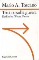 Trittico sulla guerra. Durkheim. Weber. Pareto di Mario A. Toscano edito da Laterza