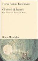 Gli occhi di Beatrice. Com'era davvero il mondo di Dante? di Horia-Roman Patapievici edito da Mondadori Bruno