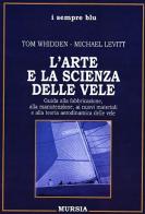 L' arte e la scienza delle vele di Tom Whidden, Michael Levitt edito da Ugo Mursia Editore