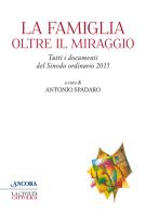 La famiglia oltre il miraggio. Tutti i documenti del sinodo ordinario 2015 di Antonio Spadaro edito da Ancora