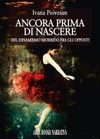 Ancora prima di nascere. Del dinamismo morbido fra gli opposti di Ivana Piovesan edito da Abrabooks