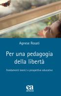 Per una pedagogia della libertà di Agnese Rosati edito da Anicia (Roma)