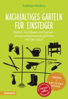 Nachhaltiges Garteln für Einsteiger. Balkon, Hochbeet und Garten. Ressourcenschonend gärtnern mit der Natur di Andreas Modery edito da Athesia