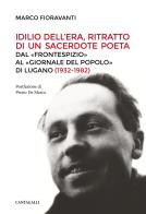 Idilio Dell'Era, ritratto di un sacerdote poeta. Dal «Frontespizio» al «Giornale del Popolo» di Lugano (1932-1982) di Marco Fioravanti edito da Cantagalli