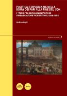 Politica e diplomazia nella Roma dei papi alla fine del '500. I «Diari» di Giovanni Niccolini ambasciatore fiorentino (1588-1593) di Andrea Zagli edito da Pacini Editore