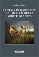 La fuga di Garibaldi e il giallo della morte di Anita di Luciano Salera edito da Solfanelli