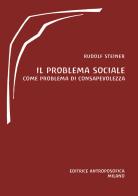 Il problema sociale. Come problema di consapevolezza di Rudolf Steiner edito da Editrice Antroposofica
