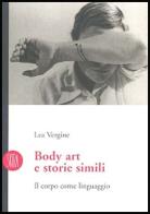 Body art e storie simili. Il corpo come linguaggio. Ediz. illustrata di Lea Vergine edito da Skira