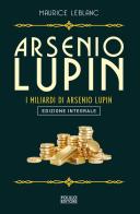 Arsenio Lupin. I miliardi di Arsenio Lupin. Ediz. integrale di Maurice Leblanc edito da Polillo