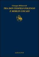 Tra don Teofilo Folengo e Merlin Cocaio di Giuseppe Billanovich edito da Aragno