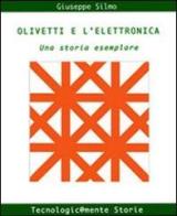 Olivetti e l'elettronica. Una storia esemplare di Giuseppe Silmo edito da Fondazione Natale Capellaro