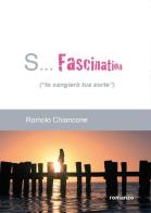 S... Fascination (Io cangierò tua sorte) di Romolo Chiancone edito da Youcanprint