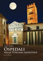Ospedali nella Toscana medievale di Aldo Favini edito da Press & Archeos