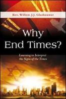 Why end times? Learning to interpret the signs of the times di Willem J. Glashouwer edito da Evangelista Media