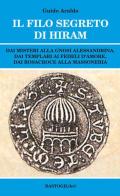 Il filo segreto di Hiram. Dai misteri alla gnosi alessandrina, dai templari ai fedeli d'amore, dai rosacroce alla massoneria di Guido Araldo edito da BastogiLibri