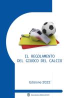 Il regolamento del giuoco del calcio corredato delle decisioni ufficiali FIGC e della guida pratica AIA. Edizione 2022 edito da Youcanprint