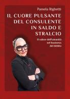 Il cuore pulsante del consulente in saldo e stralcio. Il valore dell'umanità nel business del debito di Pamela Righetti edito da Edizioni &100