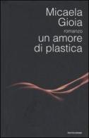 Un amore di plastica di Micaela Gioia edito da Mondadori