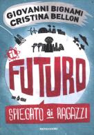 Il futuro spiegato ai ragazzi di Giovanni F. Bignami, Cristina Bellon edito da Mondadori