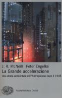 La grande accelerazione. Una storia ambientale dell'Antropocene dopo il 1945 di John R. McNeill, Peter Engelke edito da Einaudi
