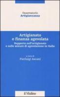 Artigianato e finanza agevolata. Rapporto sull'artigianato e sulle misure di agevolazione in Italia edito da Il Mulino