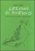 Lezioni di disegno. Storie di risme di carta, draghi e struzzi in cattedra di Enzo Mari edito da Rizzoli