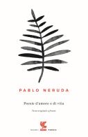 Poesie d'amore e di vita. Testo spagnolo a fronte di Pablo Neruda edito da Guanda