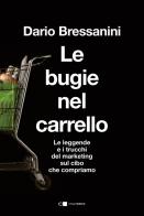 Le bugie nel carrello. Per una spesa più consapevole. Le leggende e i trucchi del marketing sul cibo che compriamo di Dario Bressanini edito da Chiarelettere