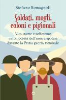 Soldati, mogli, coloni e pigionali. Vita morte e sofferenze nella società dell'area empolese durante la Prima guerra mondiale di Stefano Romagnoli edito da goWare