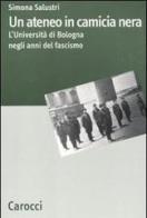 Un ateneo in camicia nera. L'Università di Bologna nel ventennio fascista di Simona Salustri edito da Carocci