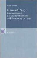 Le «Nouvelles Equipes Internationales». Per una rifondazione dell'Europa (1947-1965) di Stefan Delureanu edito da Rubbettino