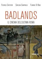 Badlands. Il cinema dell'ultima Roma di Federica Capoferri, Carolina Ciampaglia, Flaminio Di Biagi edito da Ledizioni