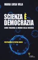 Scienza è democrazia. Come funziona il mondo della ricerca di Maria Luisa Villa edito da Guerini e Associati