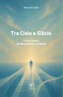 Tra cielo e silicio. L'IA e l'anima. Un nuovo ponte tra mondi di Monica Grosselle edito da Il Prato