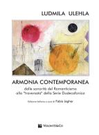 Armonia contemporanea. Dalle sonorità del Romanticismo alla «traversata» della Serie Dodecafonica di Ludmila Ulehla edito da Volontè & Co