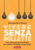 Vivere senza bollette. Una scelta alla portata di tutti per salvare il pianeta e risparmiare di Alessandro Ronca edito da Terra Nuova Edizioni