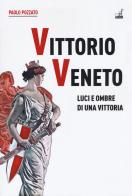 Vittorio Veneto. Luci e ombre di una vittoria di Paolo Pozzato edito da Gaspari