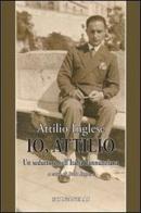 Io, Attilio. Un seduttore nell'Italia dannunziana di Attilio Inglese edito da Solfanelli