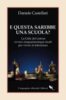 E questa sarebbe una scuola? La Città del lettore ovvero cinquantacinque modi per vivere la letteratura di Daniele Castellari edito da Compagnia Editoriale Aliberti