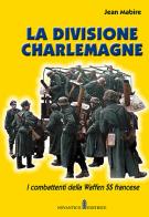 La divisione Charlemagne. I combattenti della Waffen SS francese. Nuova ediz. di Jean Mabire edito da NovAntico