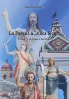 La Pasqua a Lucca Sicula. Storia, religione e folclore di Antonino Oliveri edito da Autopubblicato