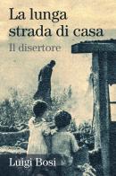 La lunga strada di casa. Il disertore di Luigi Bosi edito da Youcanprint