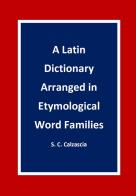 A latin dictionary arranged in etymological word families di Sonja Caterina Calzascia edito da Youcanprint